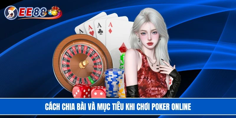 Cách chia bài và mục tiêu khi chơi Poker online