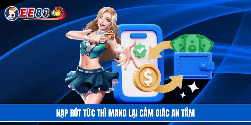 Nạp rút tức thì mang lại cảm giác an tâm